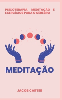Medita??o: Psicoterapia, Medita??o E Exerc?cios Para O C?rebro