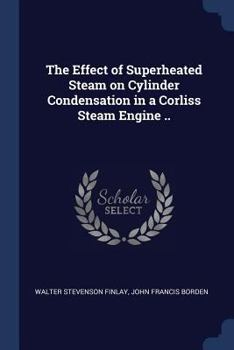 The effect of superheated steam on cylinder condensation in a Corliss steam engine ..