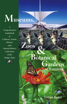 Paperback Museums, Zoos & Botanical Gardens of Wisconsin: A Comprehensive Guidebook to Cultural, Artisitc, Historic and Natural History Collections in the Badge Book