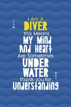I Am A diver this Means My Mind And Heart Are Sometimes Underwater Thank You For Understanding: All Purpose 6x9 Blank Lined Notebook Journal Way ... Trendy Unique Gift Blue Ocean Scuba Diving