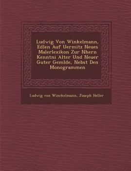 Paperback Ludwig Von Winkelmann, Edlen Auf Uermitz Neues Malerlexikon Zur N Hern Kenntni Alter Und Neuer Guter Gem Lde, Nebst Den Monogrammen Book