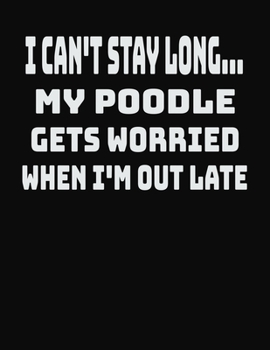 Paperback I Can't Stay Long... My Poodle Gets Worried When I'm Out Late: College Ruled Notebook Journal for Poodle Lovers Book