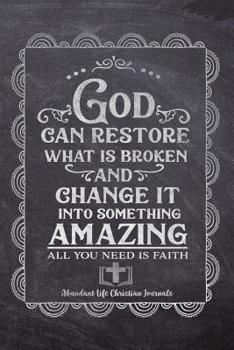 Paperback God Can Restore What Is Broken And Change It Into Something Amazing All You Need Is Faith: Your Inspirational Christian Faith Gratitude Diary Notebook Book