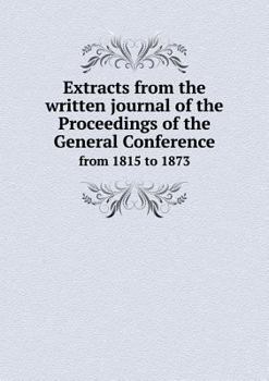 Paperback Extracts from the written journal of the Proceedings of the General Conference from 1815 to 1873 Book