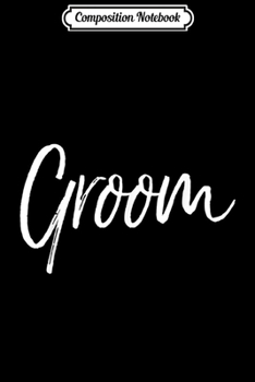 Composition Notebook: Matching Getting Ready Bride & Groom Wedding Gifts Groom  Journal/Notebook Blank Lined Ruled 6x9 100 Pages