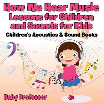 Paperback How We Hear Music - Lessons for Children and Sounds for Kids - Children's Acoustics & Sound Books Book