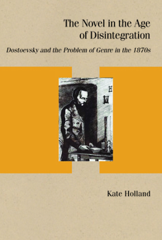 Paperback The Novel in the Age of Disintegration: Dostoevsky and the Problem of Genre in the 1870s Book