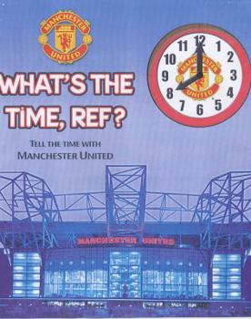 Hardcover What's the Time, Ref?: Tell the Time with Manchester United Book