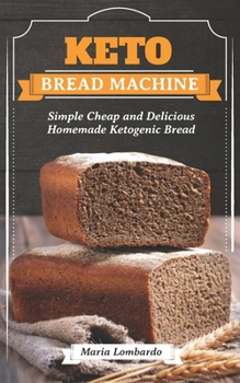 Paperback Keto Bread Machine: Simple Cheap and Delicious Homemade Ketogenic Bread Book