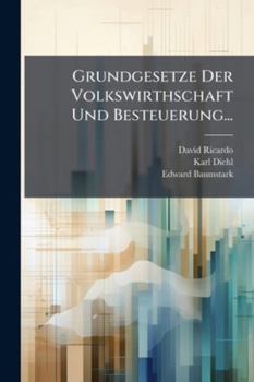 Grundgesetze Der Volkswirthschaft Und Besteuerung...: Bd. Grundgesetze ... Aus Dem Englischen Übersetzt Von Dr. Ed. Baumstark. 2. Durchgesehene, Verbesserte Und Verm. Aufl