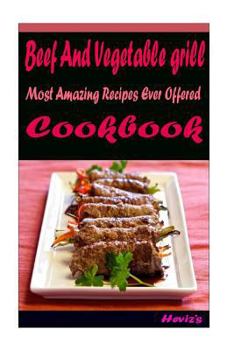 Paperback Beef And Vegetable grill: Most Amazing Recipes Ever Offered Book