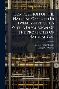 Composition Of The Natural Gas Used In Twenty-five Cities With A Discussion Of The Properties Of Natural Gas...