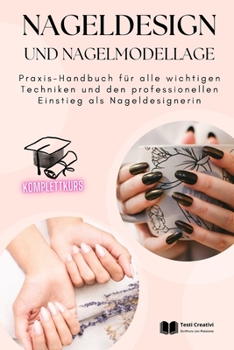 Nageldesign und Nagelmodellage: Praxis-Handbuch für alle wichtigen Techniken und den professionellen Einstieg als Nageldesignerin (German Edition)