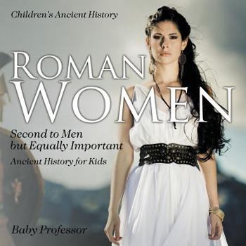 Paperback Roman Women: Second to Men but Equally Important - Ancient History for Kids Children's Ancient History Book