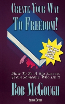 Paperback Create Your Way To Freedom!: How To Be A Big Success From Someone Who Isn't! Book