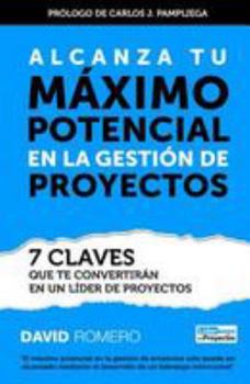 Paperback Alcanza Tu Maximo Potencial en la Gestion de Proyectos: 7 Claves que te Convertiran en un Lider de Proyectos [Spanish] Book