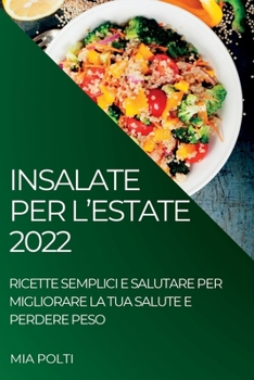 Paperback Insalate Per l'Estate 2022: Ricette Semplici E Salutare Per Migliorare La Tua Salute E Perdere Peso [Italian] Book