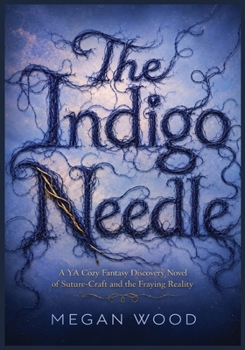 The Indigo Needle: A YA Cozy Fantasy Discovery Novel of Suture-Craft and the Fraying Reality (The Weavers of Hemlock)