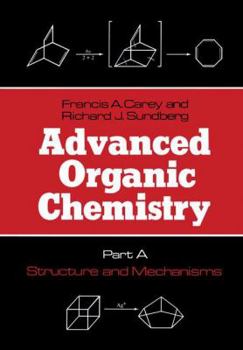Advanced Organic Chemistry: Part A: Structure and Mechanisms (Advanced Organic Chemistry / Advanced Organic Chemistry)