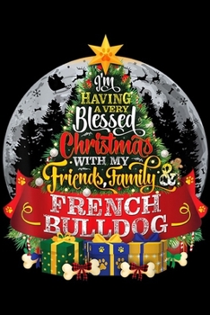 I'm having a very blessed christmas with my friends family french bulldog: French Bulldog Festive Christmas Spruce Tree Frenchie Gift Journal/Notebook Blank Lined Ruled 6x9 100 Pages