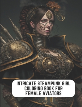 Paperback Intricate Steampunk Girl Coloring Book for Female Aviators: 50 Pages for Finding Your Inner Peace Book