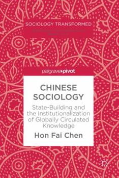 Hardcover Chinese Sociology: State-Building and the Institutionalization of Globally Circulated Knowledge Book