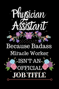 Paperback Physician Assistant Because Badass Miracle Worker Isn't an Official Job Title: Lined Journal Notebook for Physician Assistant. Notebook / Diary / Than Book