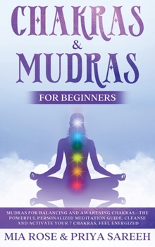 Hardcover Chakras & Mudras for Beginners: The Powerful Personalized Meditation Guide, Cleanse and Activate Your 7 Chakras, Feel Energized Book