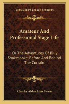 Paperback Amateur And Professional Stage Life: Or The Adventures Of Billy Shakespoke, Before And Behind The Curtain Book