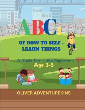 Paperback ABCs OF HOW TO SELF-LEARN THINGS: A Guide for Little Explorers Age 3-5 Book