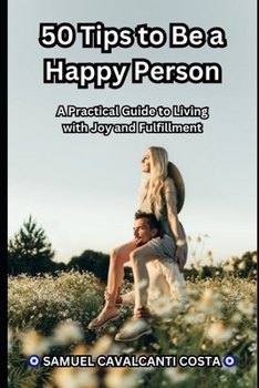 Paperback 50 Tips to Be a Happy Person: A Practical Guide to Living with Joy and Fulfillment Book