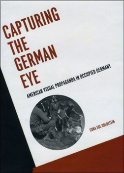 Hardcover Capturing the German Eye: American Visual Propaganda in Occupied Germany Book