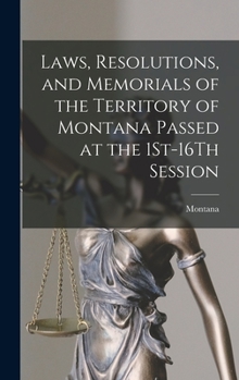 Hardcover Laws, Resolutions, and Memorials of the Territory of Montana Passed at the 1St-16Th Session Book