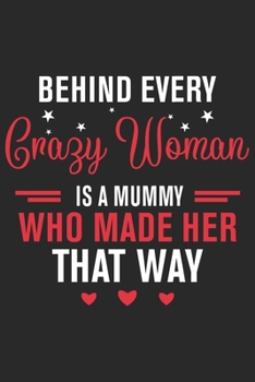 Behind every crazy woman is a mummy who made her that way: Daily planner journal for mother/stepmother, Paperback Book With Prompts About What I Love ... Gifts From Son/Daughter for mom 6x9 100 pages