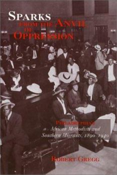 Hardcover Sparks from the Anvil of Oppression: Philadelphia's African Methodists and Southern Migrants, 1890-1940 Book