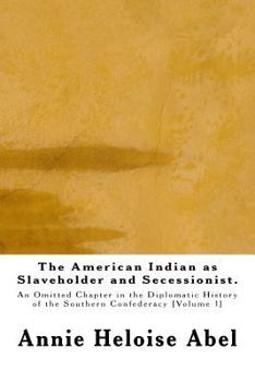 Paperback The American Indian as Slaveholder and Secessionist: An Omitted Chapter in the Diplomatic History of the Southern Confederacy Book