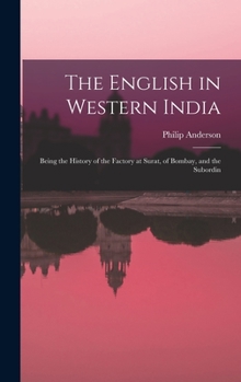 Hardcover The English in Western India; Being the History of the Factory at Surat, of Bombay, and the Subordin Book