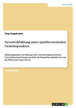 Paperback Netzwerkbildung unter spieltheoretischen Gesichtspunkten: Erklärungsansätze zur Bildung intra- und interorganisationaler Unternehmensnetzwerke aus Sic [German] Book