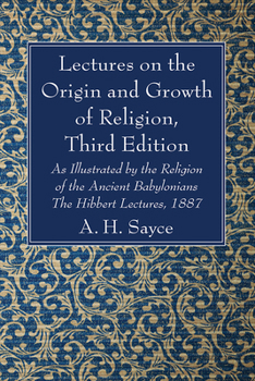 Lectures on the Origin and Growth of Religion, Third Edition: As Illustrated by the Religion of the Ancient Babylonians - The Hibbert Lectures , 1887