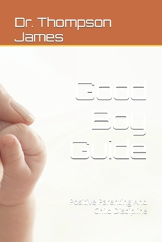 Paperback Good Boy Guide: Positive Parenting And Child Discipline Book