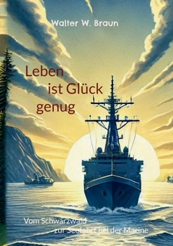 Paperback Leben ist Glück genug: Vom Schwarzwald zur Seefahrt bei der Marine [German] Book