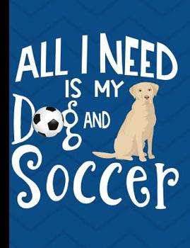 Paperback All I Need Is My Dog And Soccer: Yellow Labrador School Notebook 100 Pages Wide Ruled Paper Book