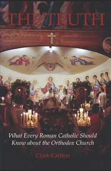 Paperback The Truth: What Every Roman Catholic Should Know about the Orthodox Church Book