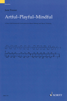 Paperback Artful * Playful * Mindful: A New Orff-Schulwerk Curriculum for Music Making and Music Thinking Book