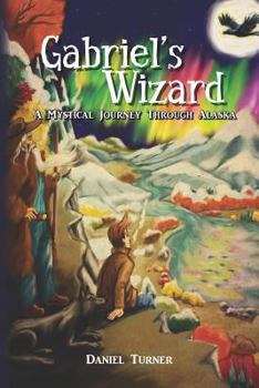 Paperback Gabriel's Wizard: A Mystical Journey Through Alaska Book