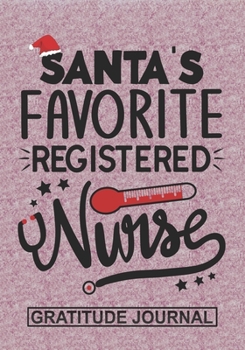 Santa's Favorite Registered Nurse - Gratitude Journal: Blank Lined Notebooks Christmas Nurse Gift Nursing Student and Nurse Graduation, Registered Nurse life Xmas Gift For Favorite Nurse