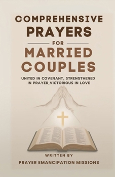 Comprehensive Prayers for Married Couples: United in Covenant, Strengthened in Prayer, Victorious in Love