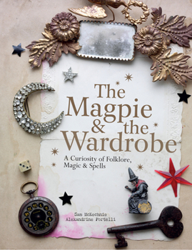 Hardcover The Magpie and the Wardrobe: A Curiosity of Folklore, Magic and Spells Book