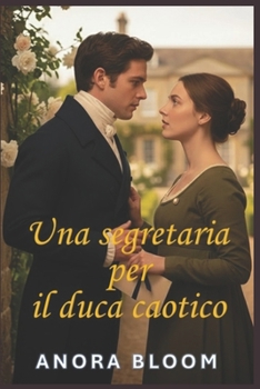 Una segretaria per il duca caotico: Divertente romanzo rosa in stile Regency con un accattivante mistero (Il duca e la segretaria) (Italian Edition)
