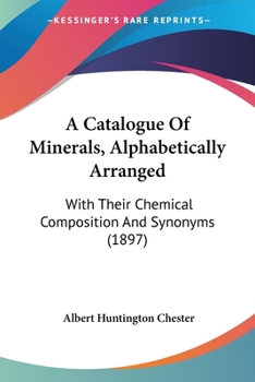 Paperback A Catalogue Of Minerals, Alphabetically Arranged: With Their Chemical Composition And Synonyms (1897) Book
